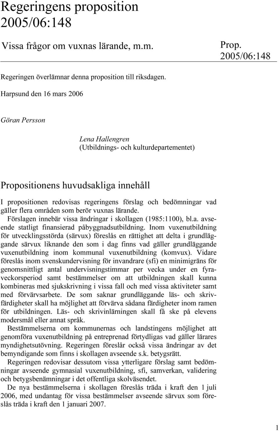 gäller flera områden som berör vuxnas lärande. Förslagen innebär vissa ändringar i skollagen (1985:1100), bl.a. avseende statligt finansierad påbyggnadsutbildning.