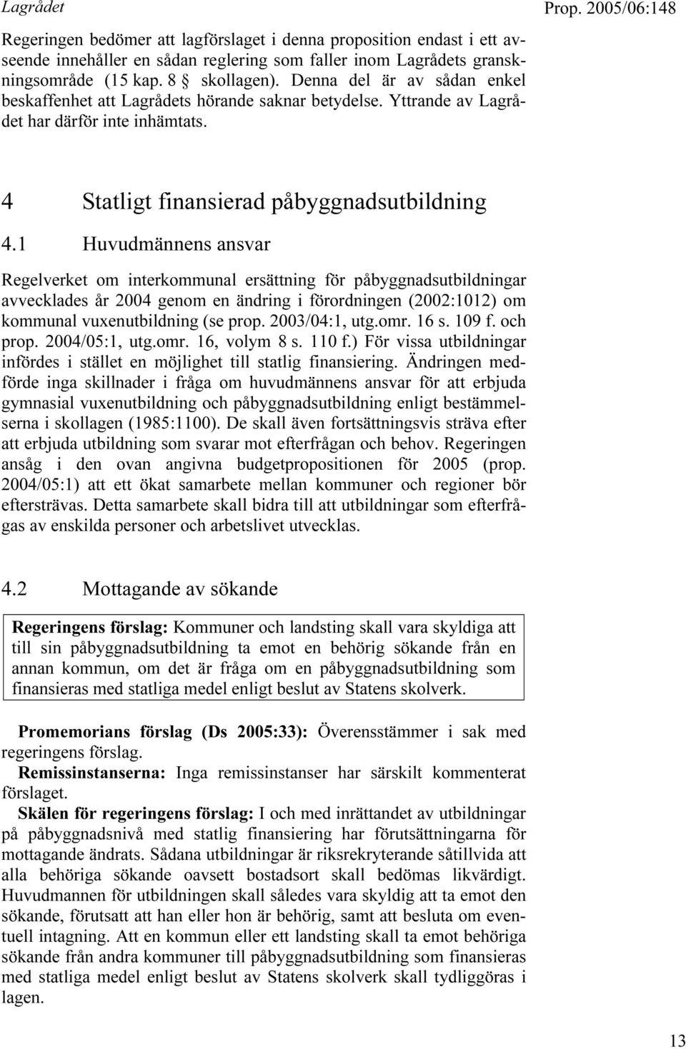 1 Huvudmännens ansvar Regelverket om interkommunal ersättning för påbyggnadsutbildningar avvecklades år 2004 genom en ändring i förordningen (2002:1012) om kommunal vuxenutbildning (se prop.