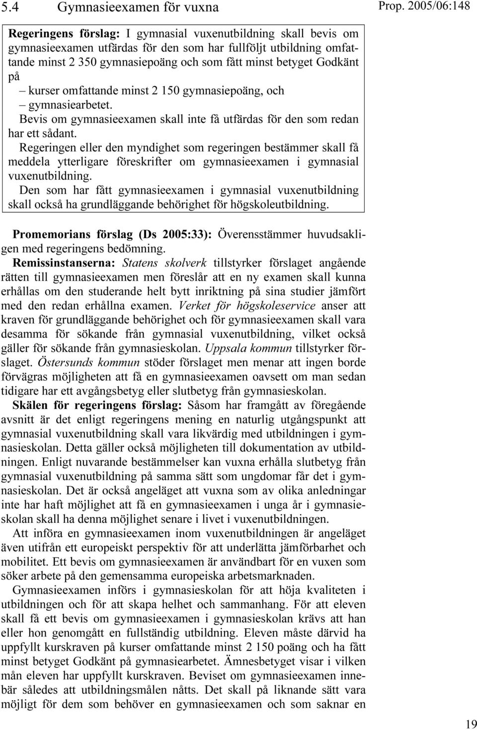 Regeringen eller den myndighet som regeringen bestämmer skall få meddela ytterligare föreskrifter om gymnasieexamen i gymnasial vuxenutbildning.