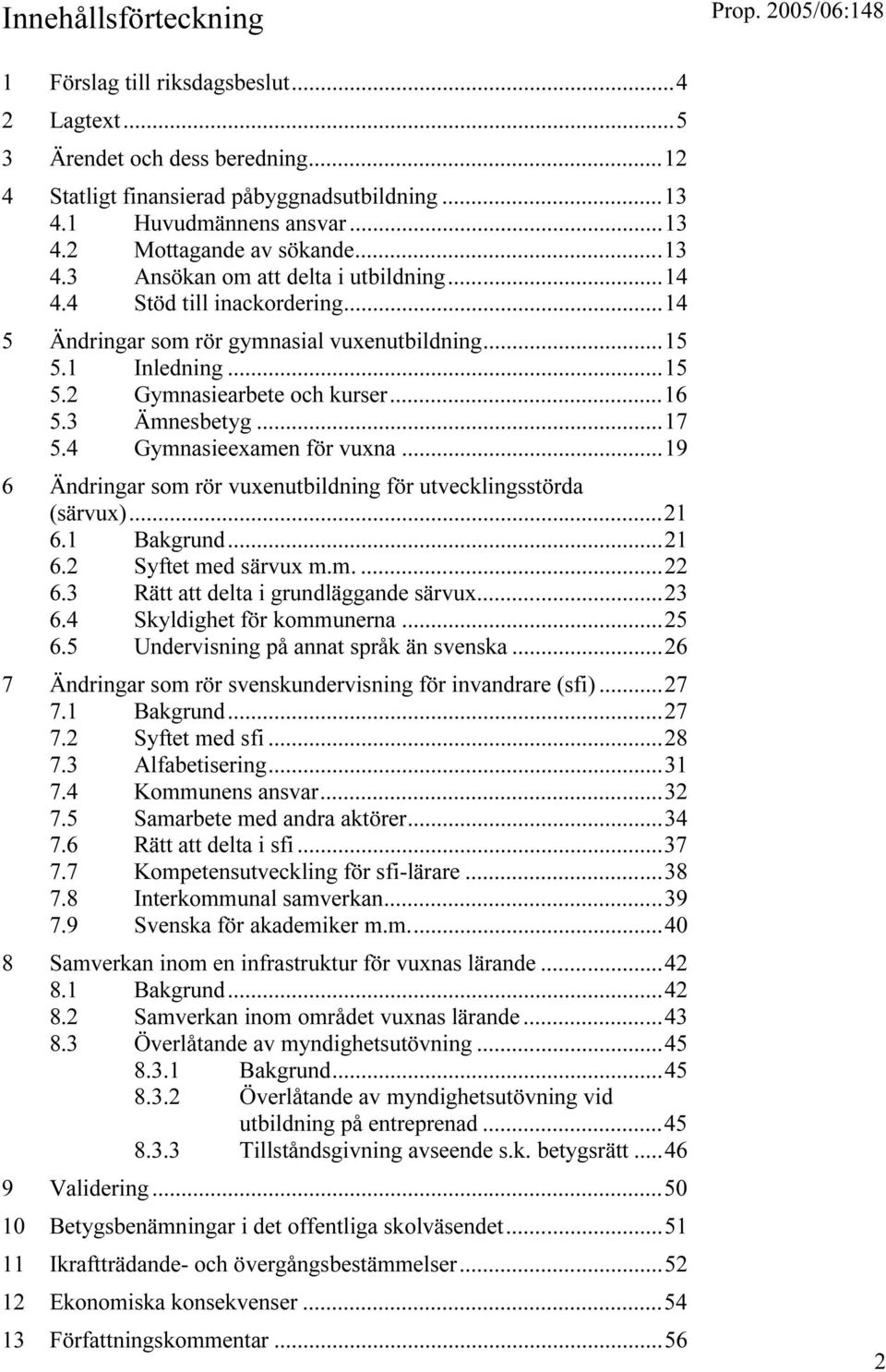 3 Ämnesbetyg...17 5.4 Gymnasieexamen för vuxna...19 6 Ändringar som rör vuxenutbildning för utvecklingsstörda (särvux)...21 6.1 Bakgrund...21 6.2 Syftet med särvux m.m....22 6.