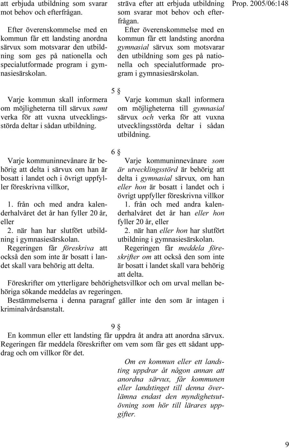 Varje kommun skall informera om möjligheterna till särvux samt verka för att vuxna utvecklingsstörda deltar i sådan utbildning.