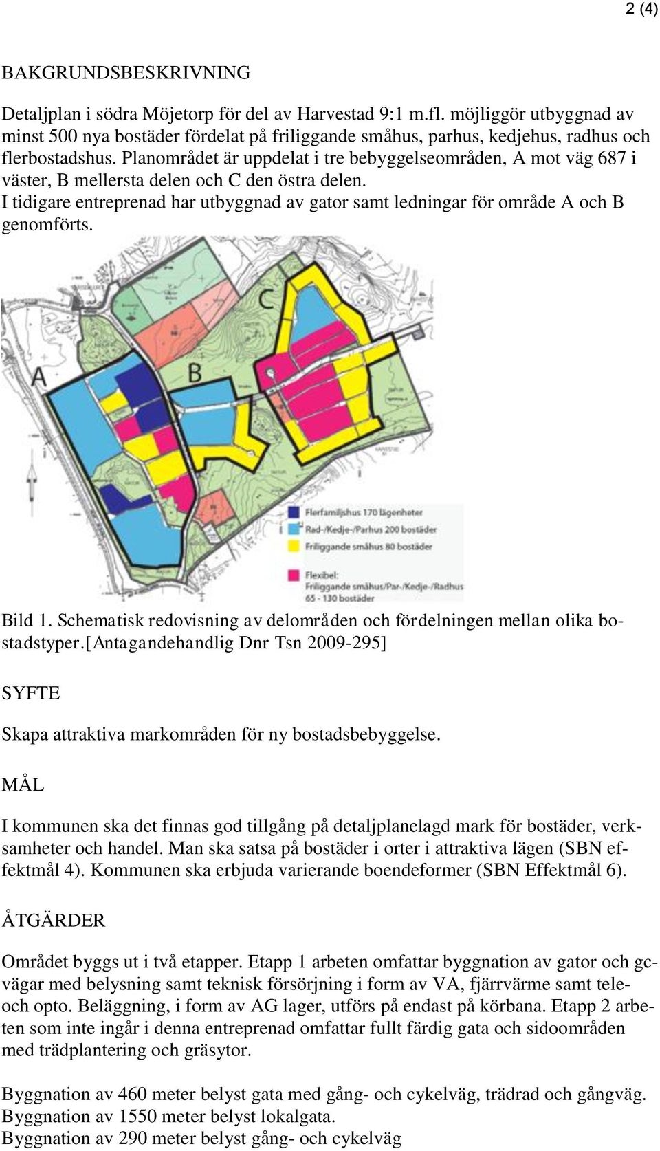 Planområdet är uppdelat i tre bebyggelseområden, A mot väg 687 i väster, B mellersta delen och C den östra delen.