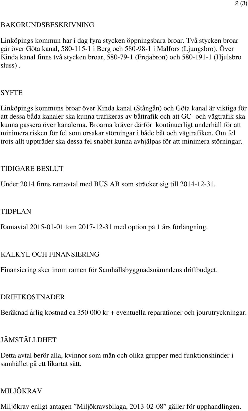 SYFTE Linköpings kommuns broar över Kinda kanal (Stångån) och Göta kanal är viktiga för att dessa båda kanaler ska kunna trafikeras av båttrafik och att GC- och vägtrafik ska kunna passera över