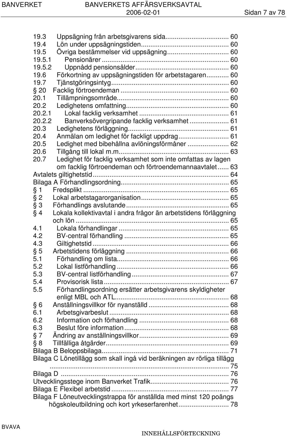 .. 61 20.2.2 Banverksövergripande facklig verksamhet... 61 20.3 Ledighetens förläggning... 61 20.4 Anmälan om ledighet för fackligt uppdrag... 61 20.5 Ledighet med bibehållna avlöningsförmåner... 62 20.