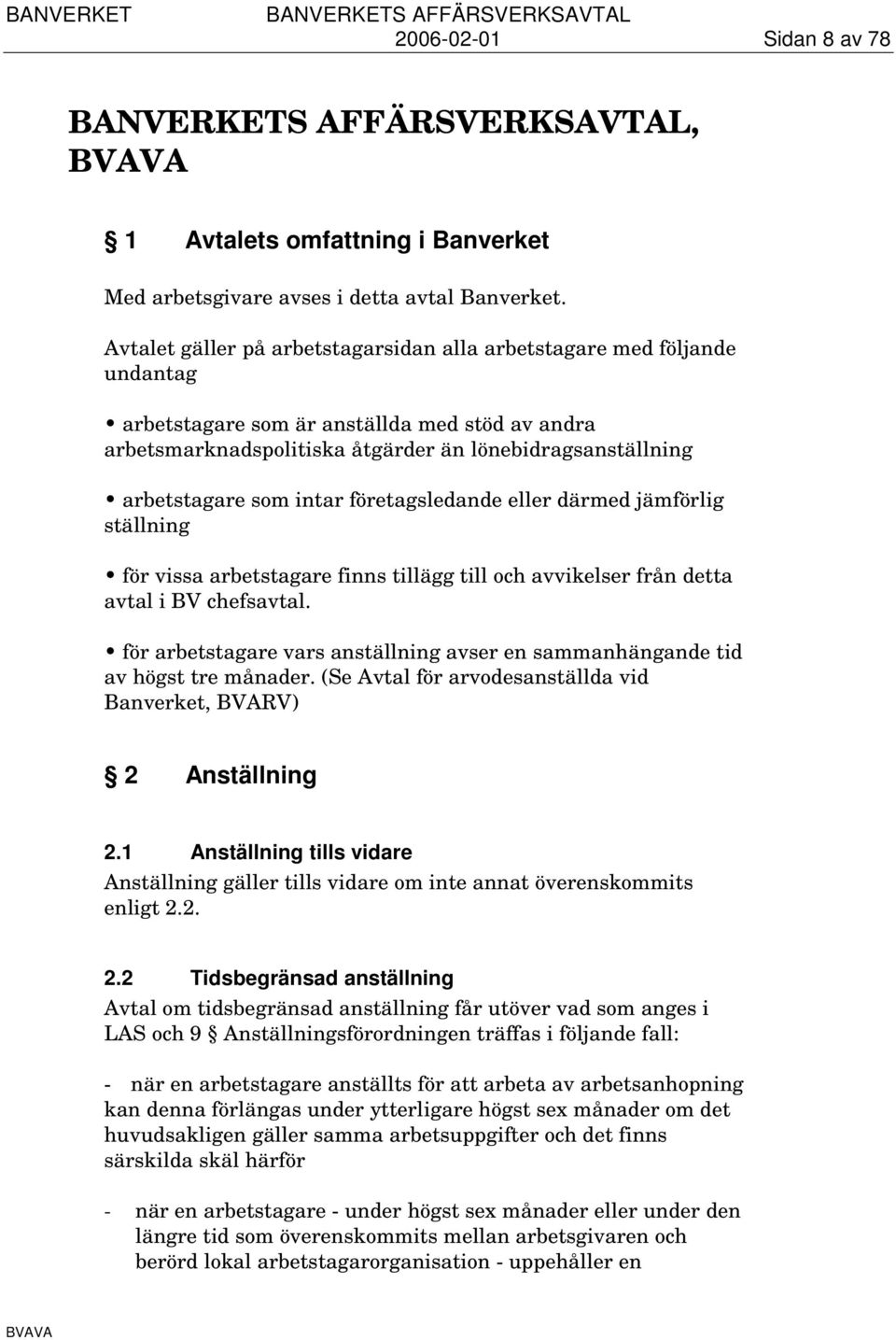 intar företagsledande eller därmed jämförlig ställning för vissa arbetstagare finns tillägg till och avvikelser från detta avtal i BV chefsavtal.