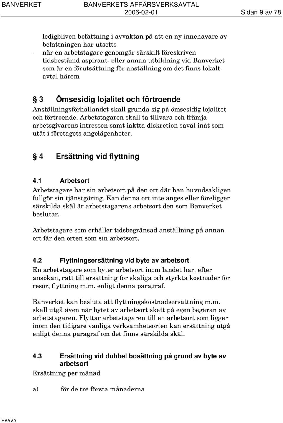 och förtroende. Arbetstagaren skall ta tillvara och främja arbetsgivarens intressen samt iaktta diskretion såväl inåt som utåt i företagets angelägenheter. 4 Ersättning vid flyttning 4.