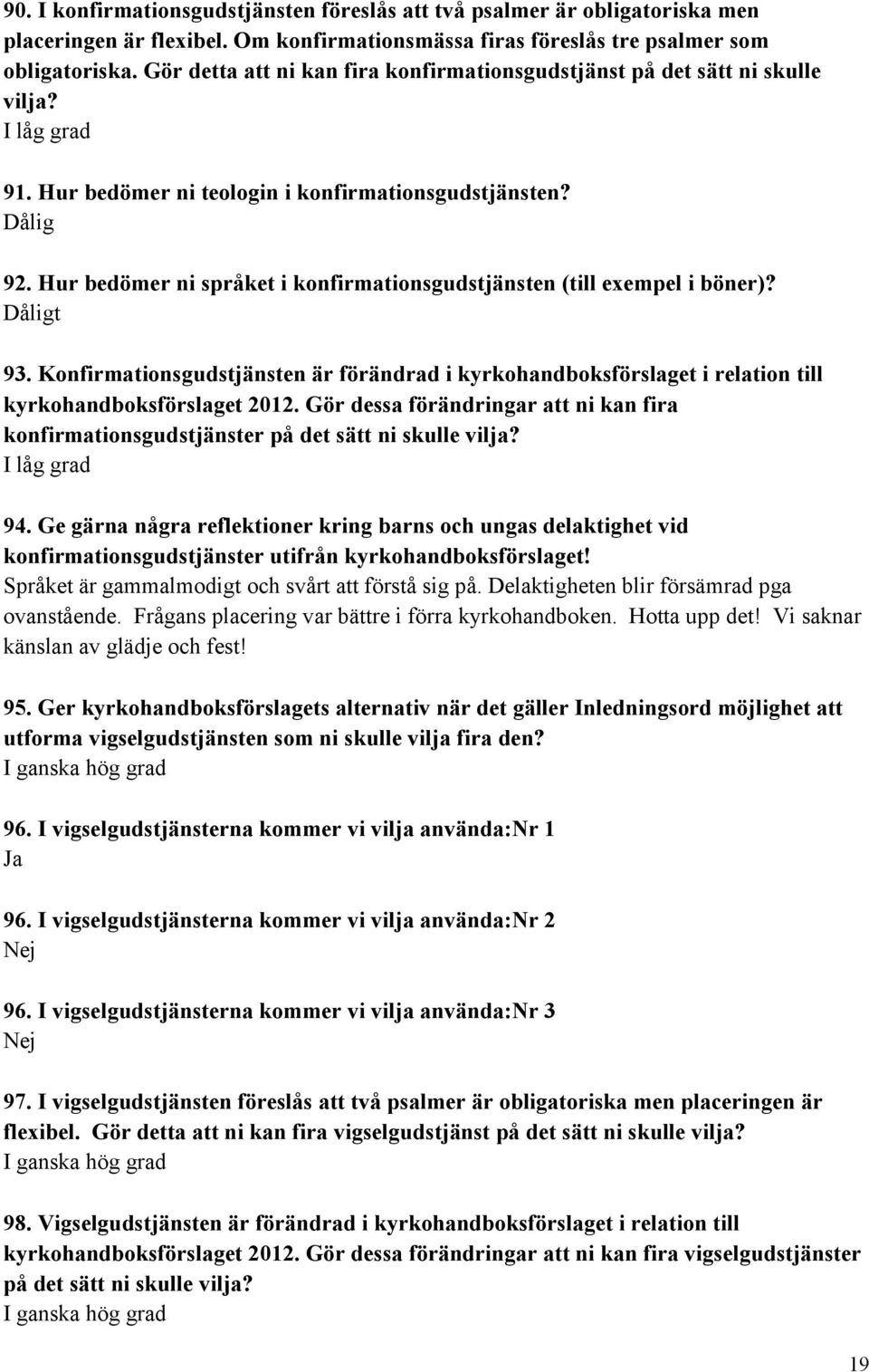 Hur bedömer ni språket i konfirmationsgudstjänsten (till exempel i böner)? Dåligt 93. Konfirmationsgudstjänsten är förändrad i kyrkohandboksförslaget i relation till kyrkohandboksförslaget 2012.