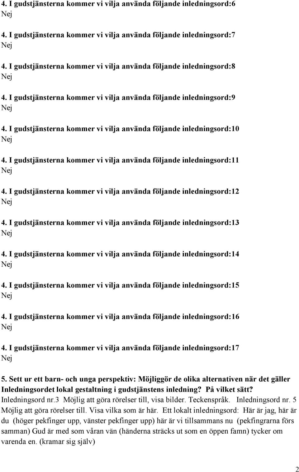 I gudstjänsterna kommer vi vilja använda följande inledningsord:10 4. I gudstjänsterna kommer vi vilja använda följande inledningsord:11 4.