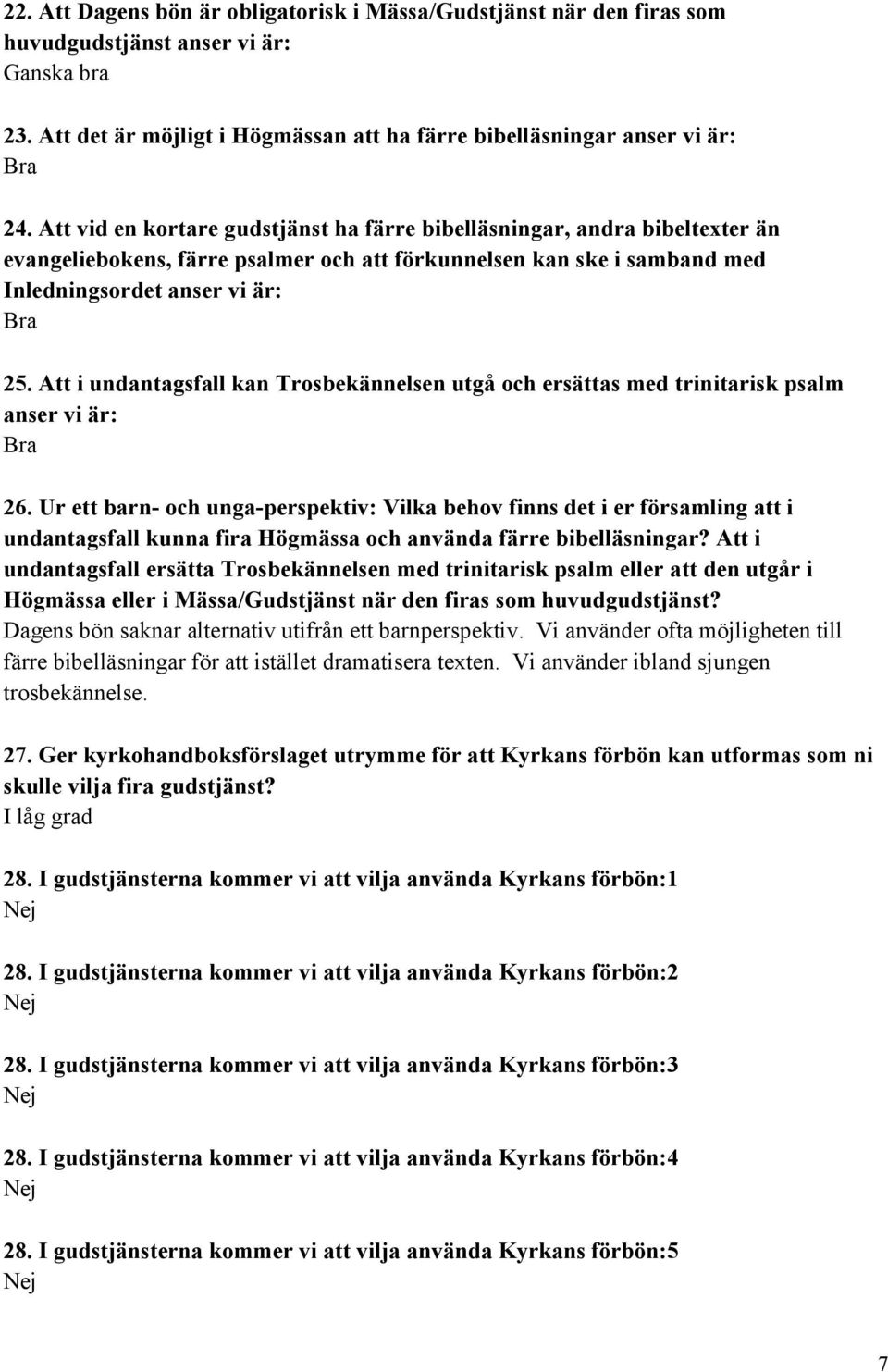 Att i undantagsfall kan Trosbekännelsen utgå och ersättas med trinitarisk psalm anser vi är: 26.