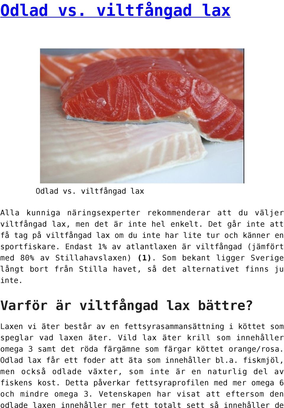 Som bekant ligger Sverige långt bort från Stilla havet, så det alternativet finns ju inte. Varför är viltfångad lax bättre?