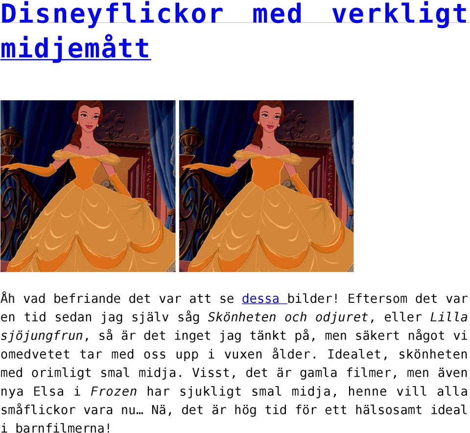 på, men säkert något vi omedvetet tar med oss upp i vuxen ålder. Idealet, skönheten med orimligt smal midja.