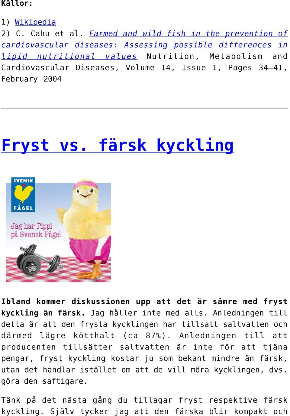 Pages 34 41, February 2004 Fryst vs. färsk kyckling Ibland kommer diskussionen upp att det är sämre med fryst kyckling än färsk. Jag håller inte med alls.