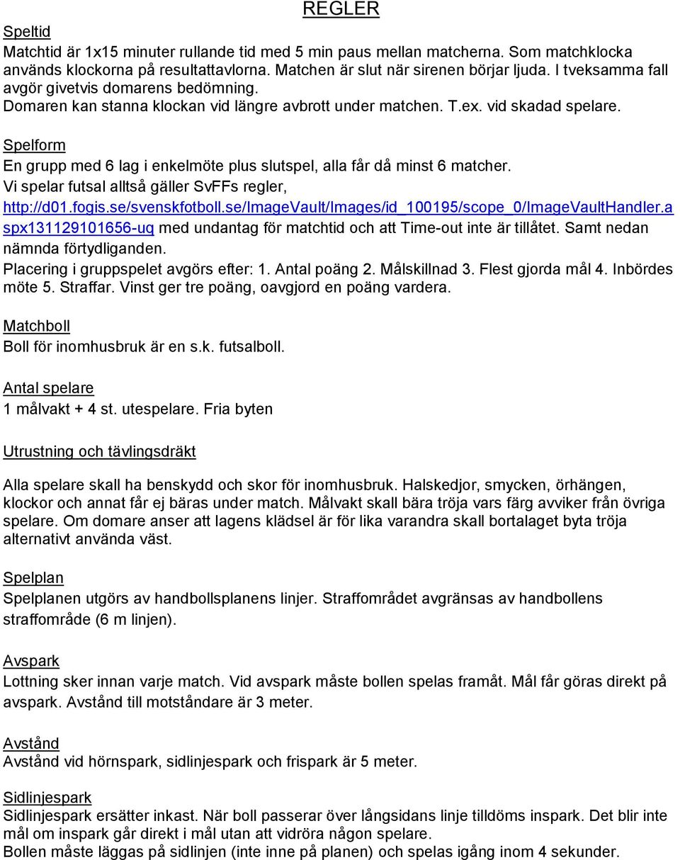 Spelform En grupp med 6 lag i enkelmöte plus slutspel, alla får då minst 6 matcher. Vi spelar futsal alltså gäller SvFFs regler, http://d01.fogis.se/svenskfotboll.