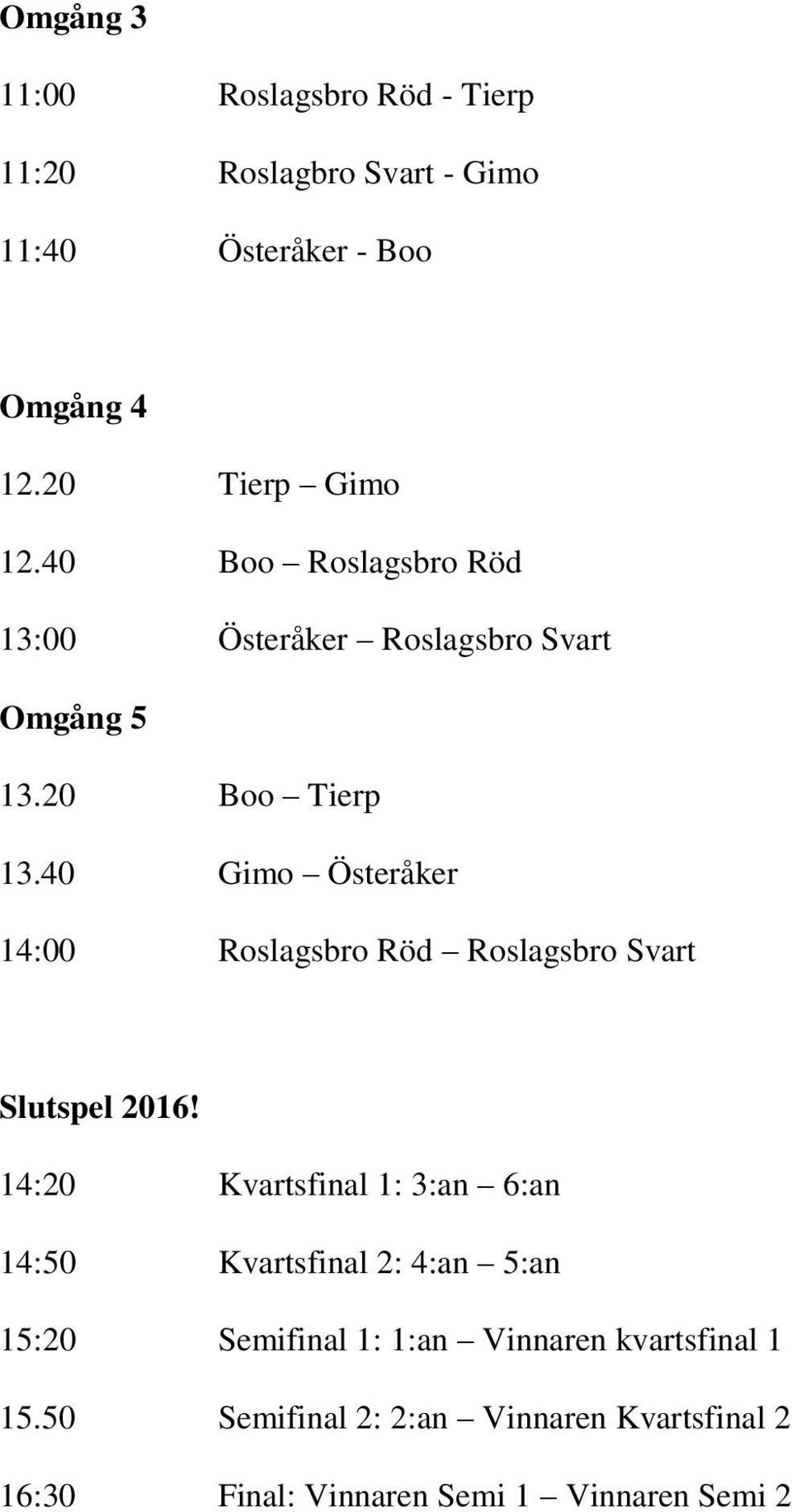 40 Gimo Österåker 14:00 Roslagsbro Röd Roslagsbro Svart Slutspel 2016!