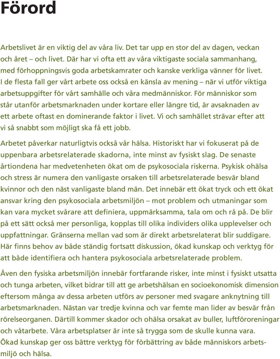 I de flesta fall ger vårt arbete oss också en känsla av mening när vi utför viktiga arbetsuppgifter för vårt samhälle och våra medmänniskor.