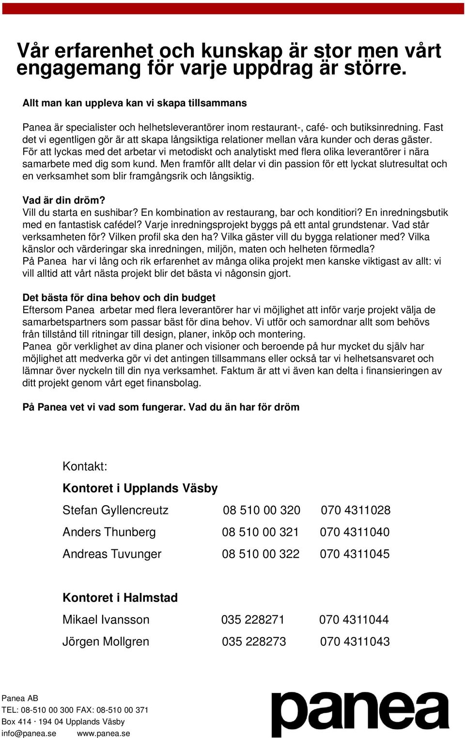 Fast det vi egentligen gör är att skapa långsiktiga relationer mellan våra kunder och deras gäster.