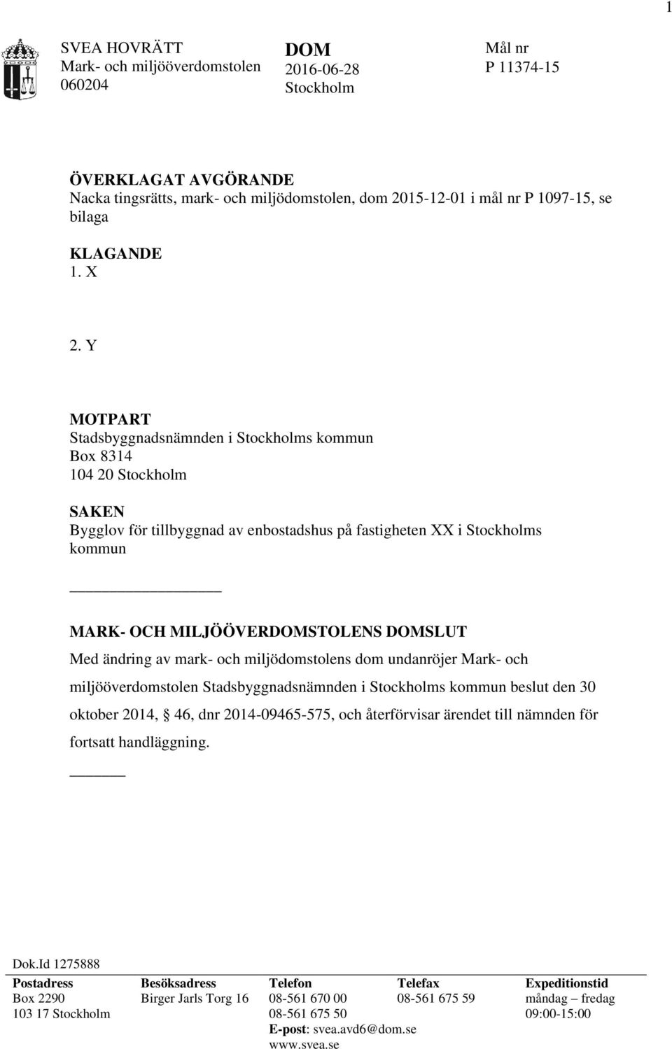 Y MOTPART Stadsbyggnadsnämnden i Stockholms kommun Box 8314 104 20 Stockholm SAKEN Bygglov för tillbyggnad av enbostadshus på fastigheten XX i Stockholms kommun MARK- OCH MILJÖÖVERDOMSTOLENS DOMSLUT