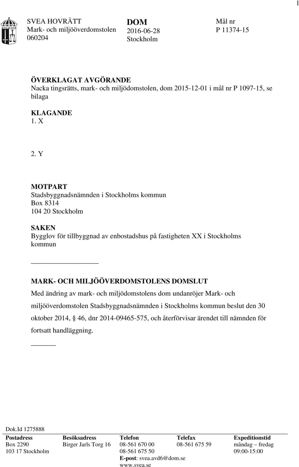 Y MOTPART Stadsbyggnadsnämnden i Stockholms kommun Box 8314 104 20 Stockholm SAKEN Bygglov för tillbyggnad av enbostadshus på fastigheten XX i Stockholms kommun MARK- OCH MILJÖÖVERDOMSTOLENS DOMSLUT