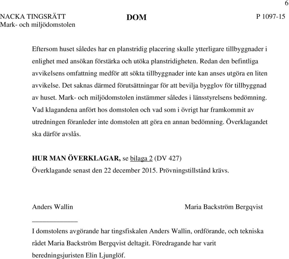 instämmer således i länsstyrelsens bedömning. Vad klagandena anfört hos domstolen och vad som i övrigt har framkommit av utredningen föranleder inte domstolen att göra en annan bedömning.