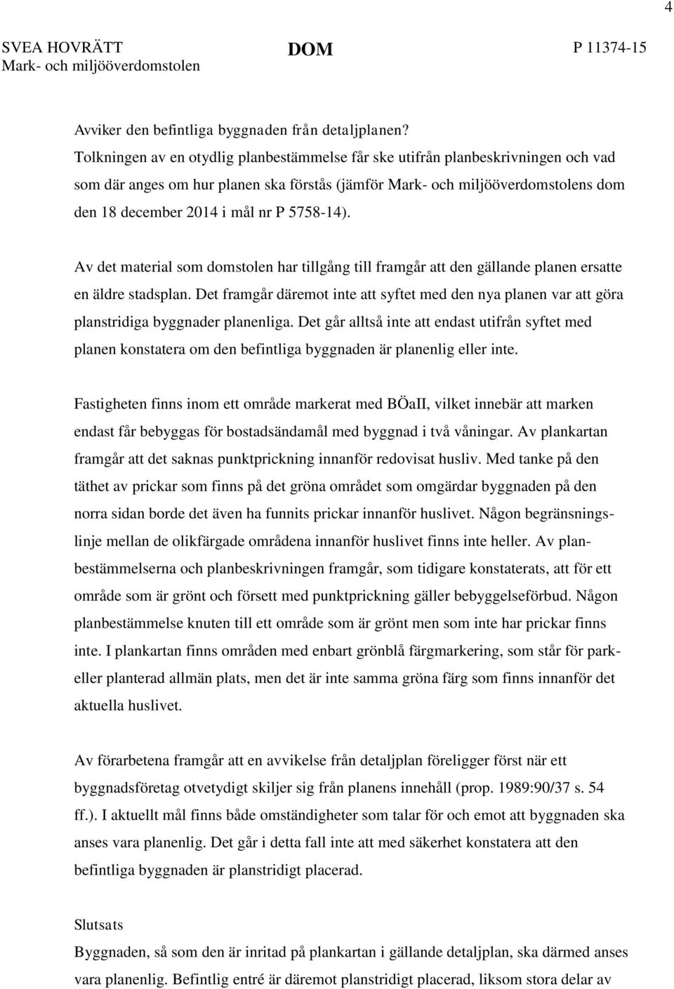 5758-14). Av det material som domstolen har tillgång till framgår att den gällande planen ersatte en äldre stadsplan.