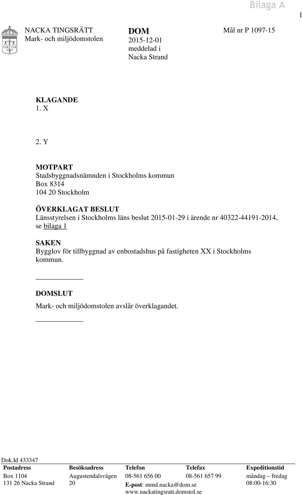 40322-44191-2014, se bilaga 1 SAKEN Bygglov för tillbyggnad av enbostadshus på fastigheten XX i Stockholms kommun. DOMSLUT avslår överklagandet. Dok.