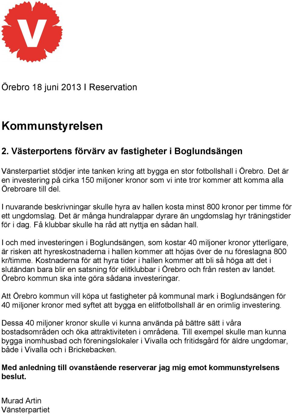 I nuvarande beskrivningar skulle hyra av hallen kosta minst 800 kronor per timme för ett ungdomslag. Det är många hundralappar dyrare än ungdomslag hyr träningstider för i dag.