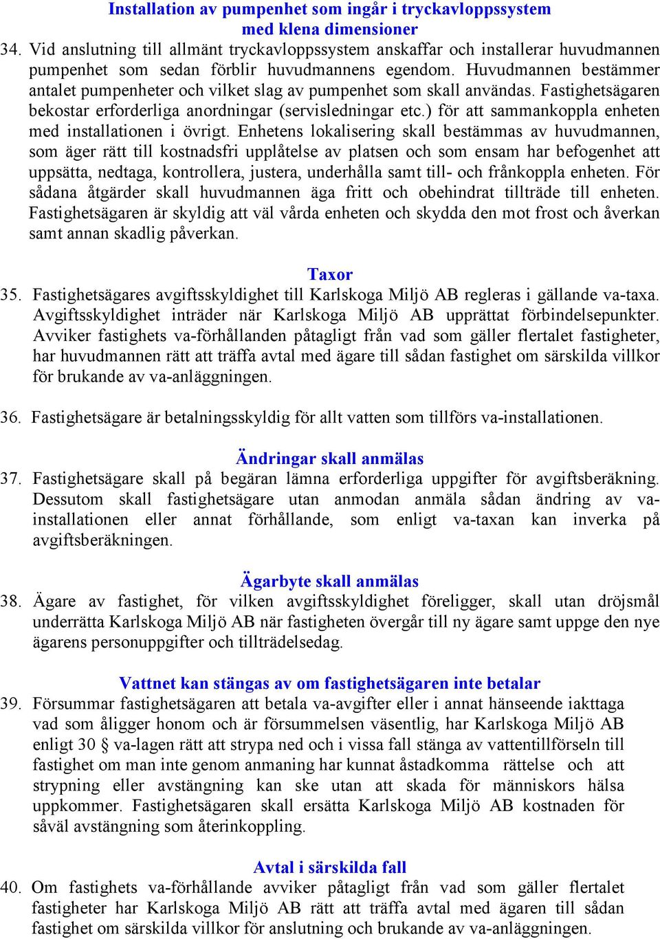 Huvudmannen bestämmer antalet pumpenheter och vilket slag av pumpenhet som skall användas. Fastighetsägaren bekostar erforderliga anordningar (servisledningar etc.