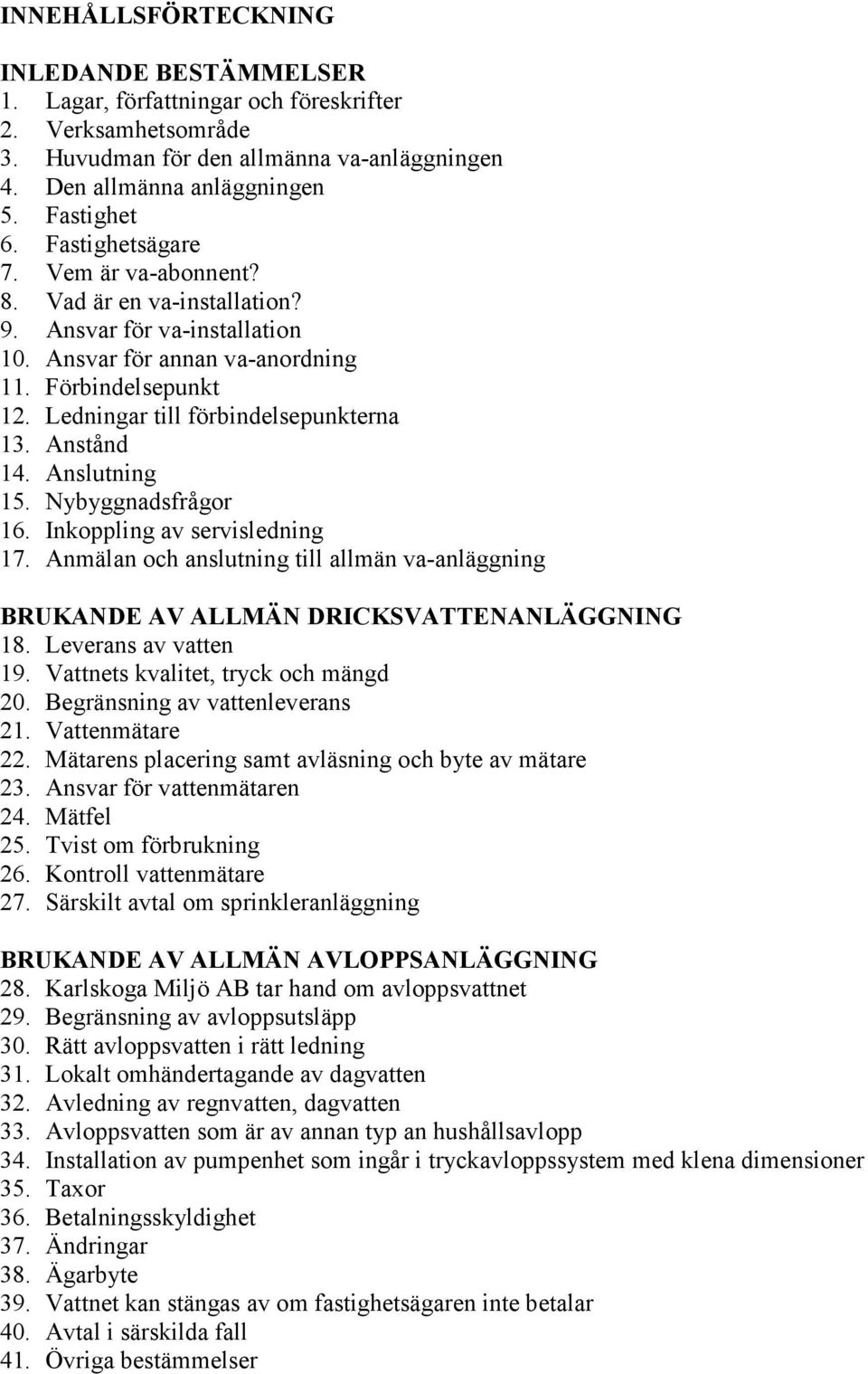 Anstånd 14. Anslutning 15. Nybyggnadsfrågor 16. Inkoppling av servisledning 17. Anmälan och anslutning till allmän va-anläggning BRUKANDE AV ALLMÄN DRICKSVATTENANLÄGGNING 18. Leverans av vatten 19.