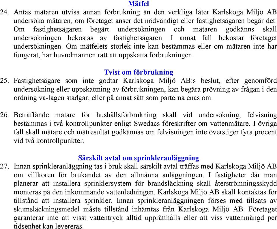 Om mätfelets storlek inte kan bestämmas eller om mätaren inte har fungerat, har huvudmannen rätt att uppskatta förbrukningen. Tvist om förbrukning 25.