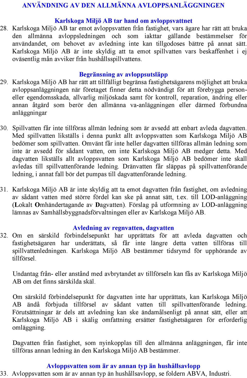 inte kan tillgodoses bättre på annat sätt. Karlskoga Miljö AB är inte skyldig att ta emot spillvatten vars beskaffenhet i ej oväsentlig mån avviker från hushållsspillvattens.