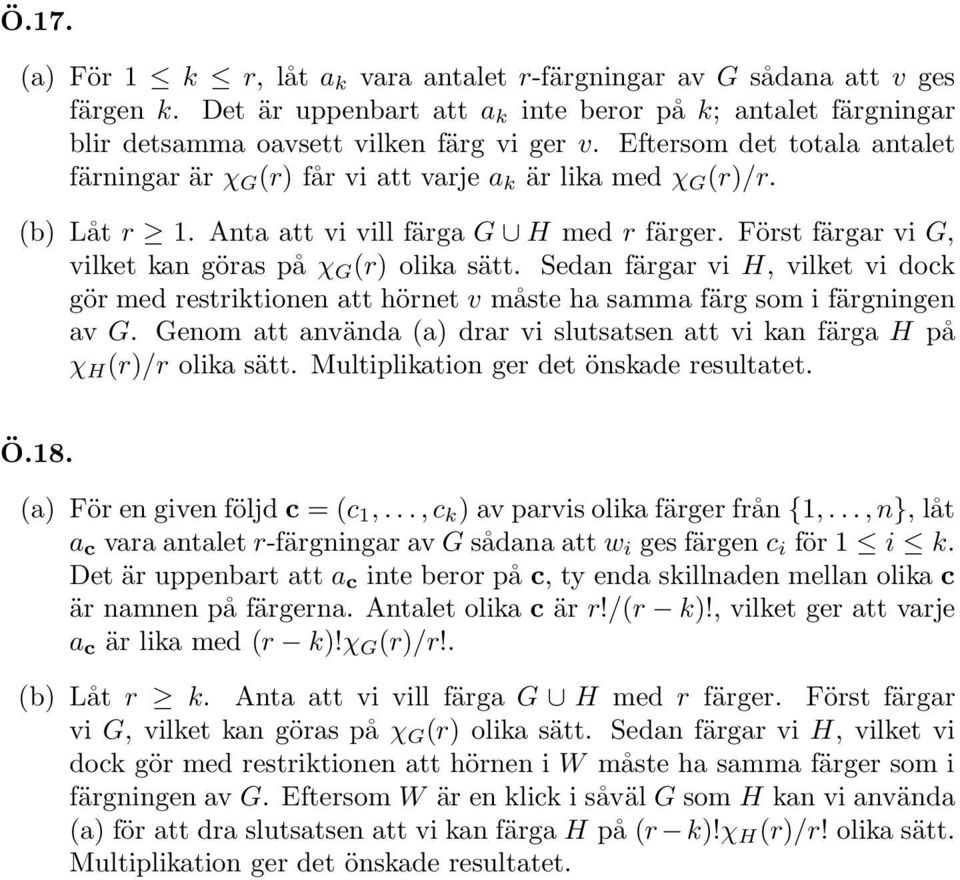 Först färgar vi G, vilket kan göras på χ G (r) olika sätt. Sedan färgar vi H, vilket vi dock gör med restriktionen att hörnet v måste ha samma färg som i färgningen av G.