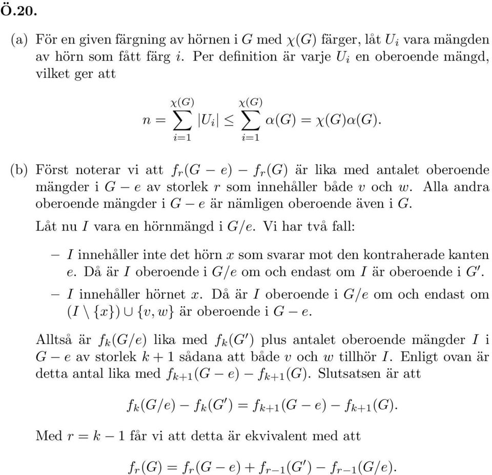 (b) Först noterar vi att f r (G e) f r (G) är lika med antalet oberoende mängder i G e av storlek r som innehåller både v och w. Alla andra oberoende mängder i G e är nämligen oberoende även i G.