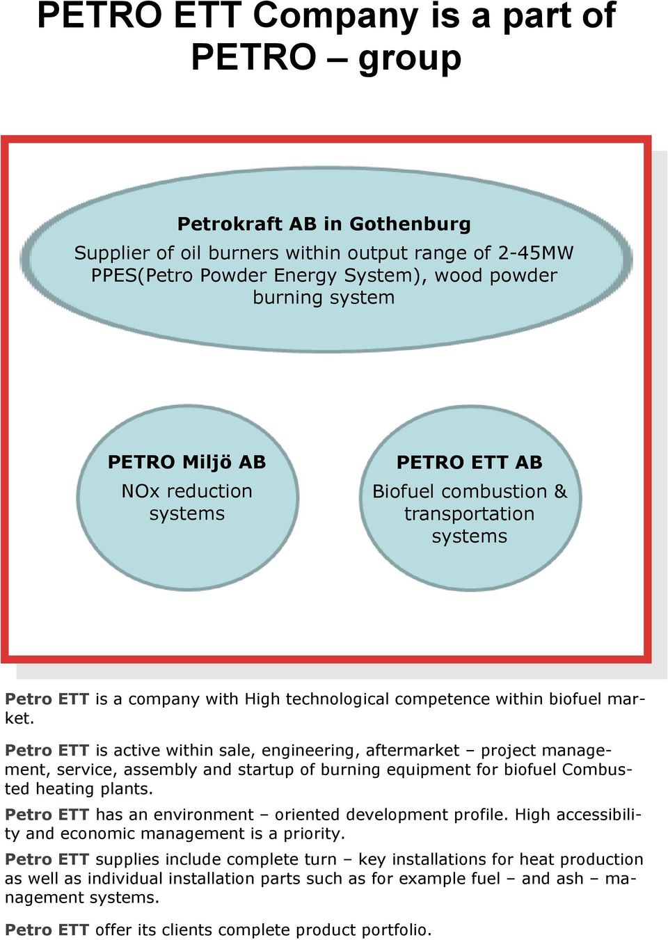 Petro ETT is active within sale, engineering, aftermarket project management, service, assembly and startup of burning equipment for biofuel Combusted heating plants.