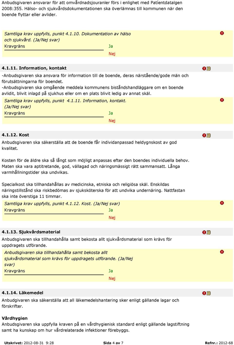 Information, kontakt -Anbudsgivaren ska ansvara för information till de boende, deras närstående/gode män och förutsättningarna för boendet.