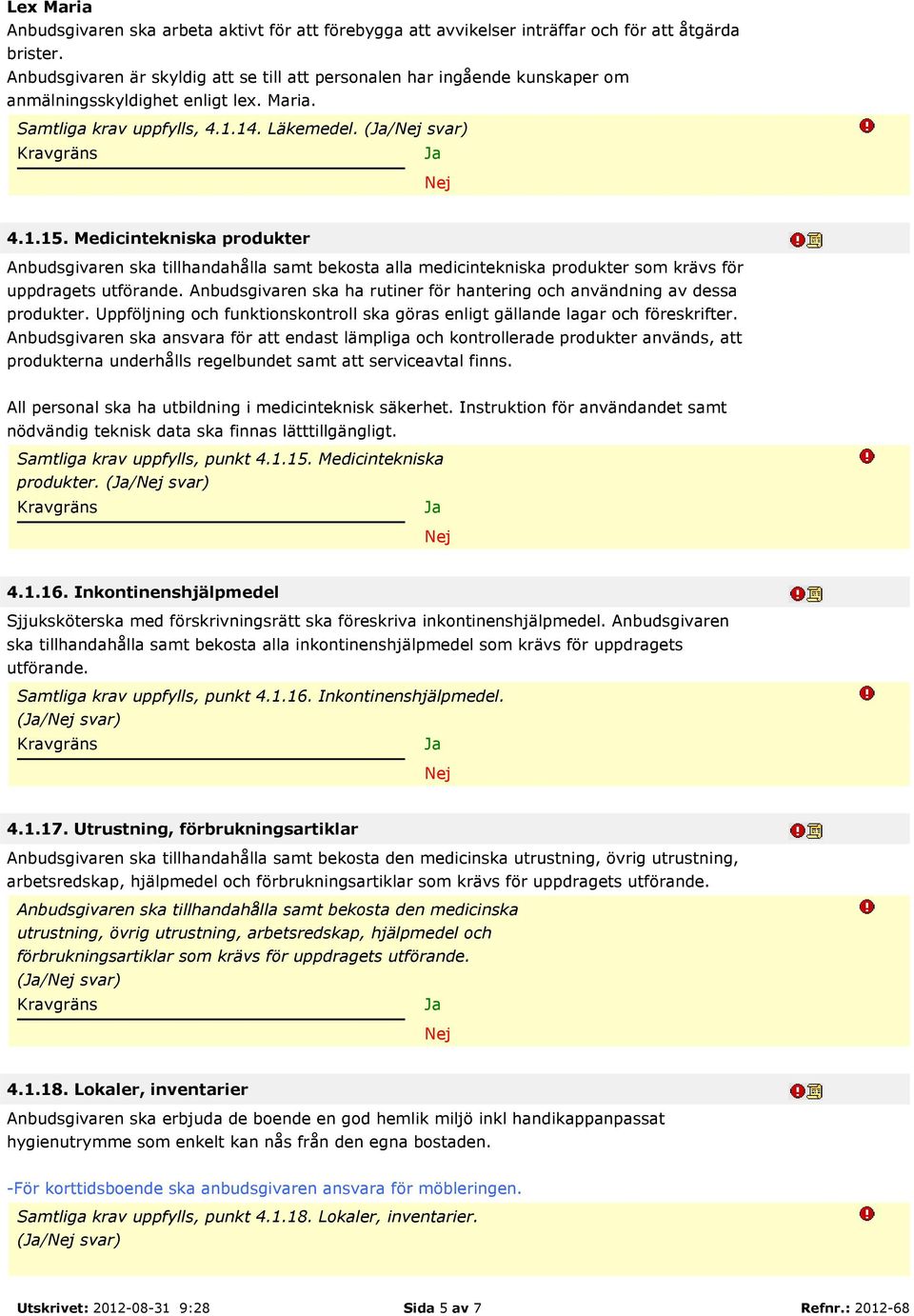 Medicintekniska produkter Anbudsgivaren ska tillhandahålla samt bekosta alla medicintekniska produkter som krävs för uppdragets utförande.