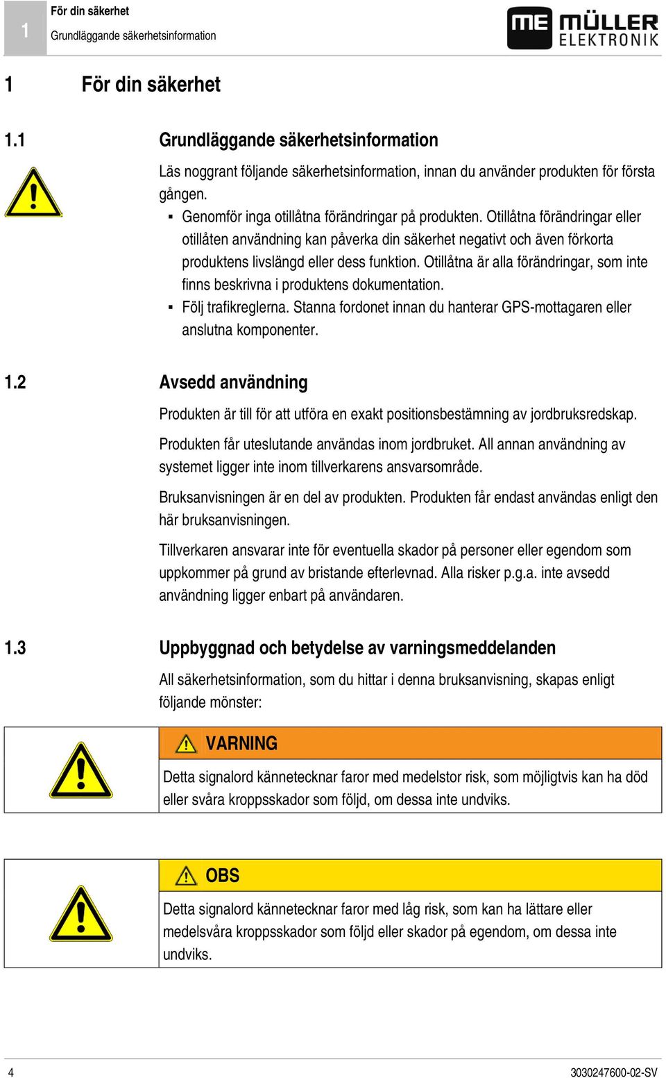 Otillåtna förändringar eller otillåten användning kan påverka din säkerhet negativt och även förkorta produktens livslängd eller dess funktion.