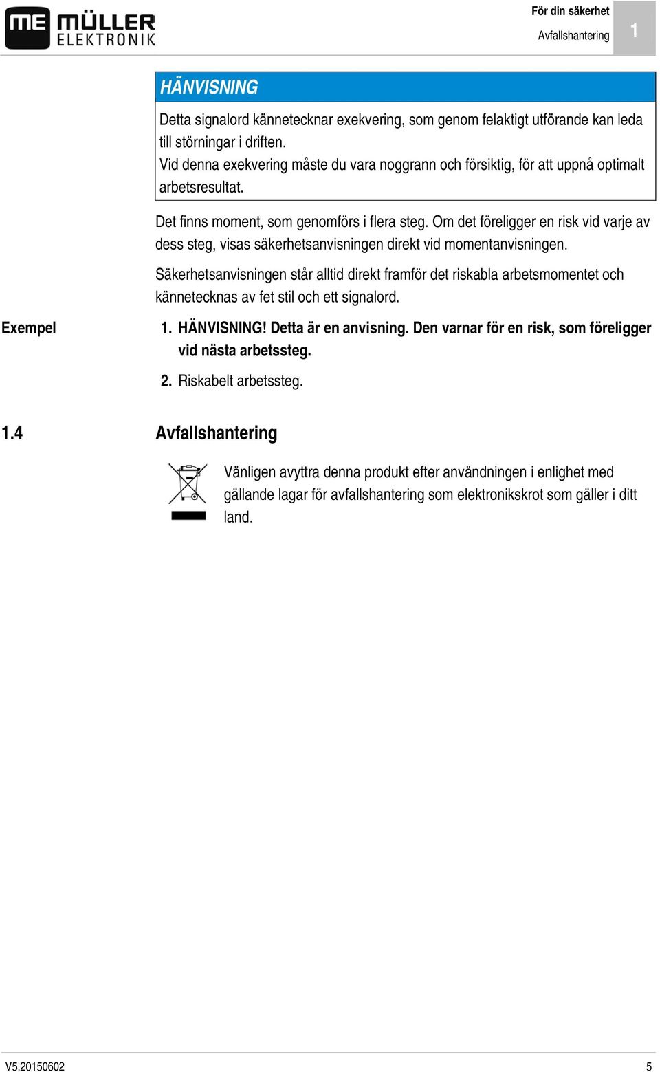 Om det föreligger en risk vid varje av dess steg, visas säkerhetsanvisningen direkt vid momentanvisningen.