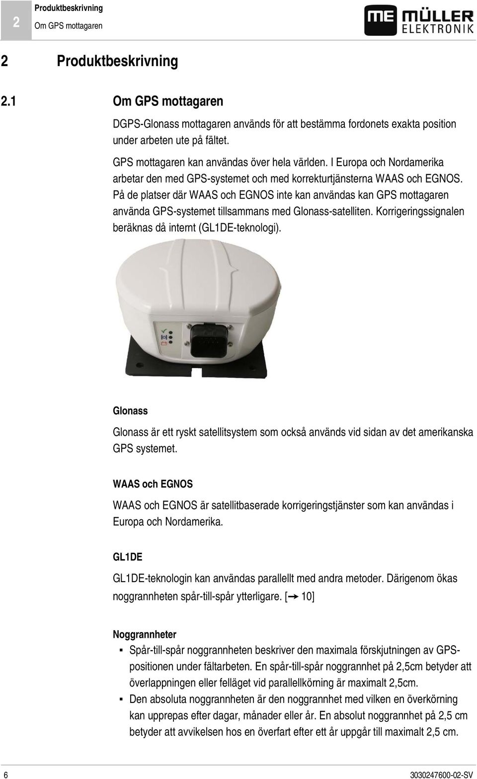 På de platser där WAAS och EGNOS inte kan användas kan GPS mottagaren använda GPS-systemet tillsammans med Glonass-satelliten. Korrigeringssignalen beräknas då internt (GL1DE-teknologi).