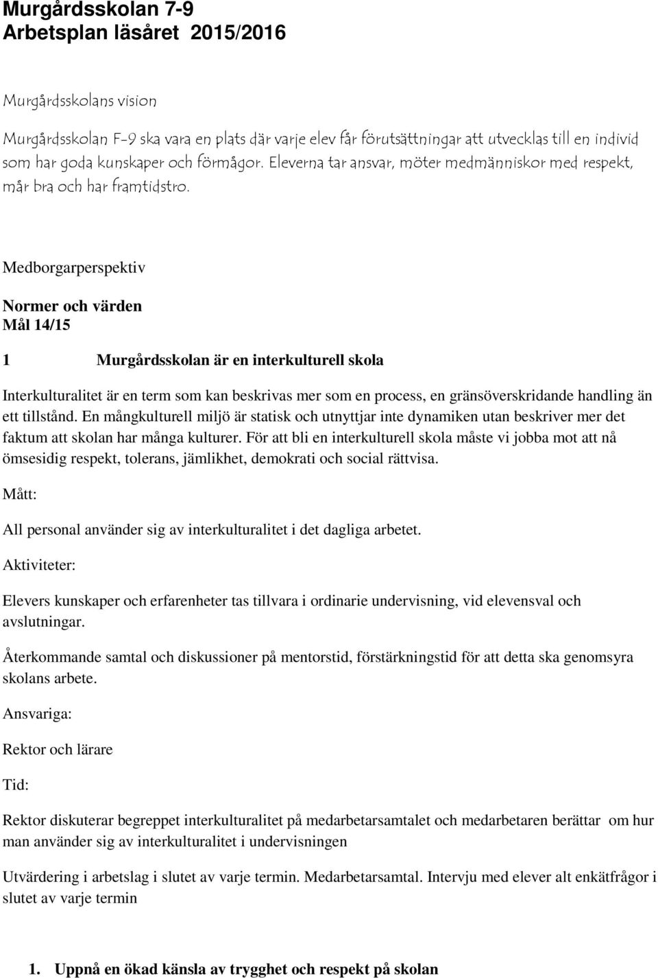 Medborgarperspektiv Normer och värden Mål 14/15 1 Murgårdsskolan är en interkulturell skola Interkulturalitet är en term som kan beskrivas mer som en process, en gränsöverskridande handling än ett