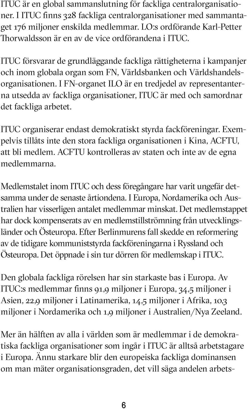 ITUC försvarar de grundläggande fackliga rättigheterna i kampanjer och inom globala organ som FN, Världsbanken och Världshandelsorganisationen.