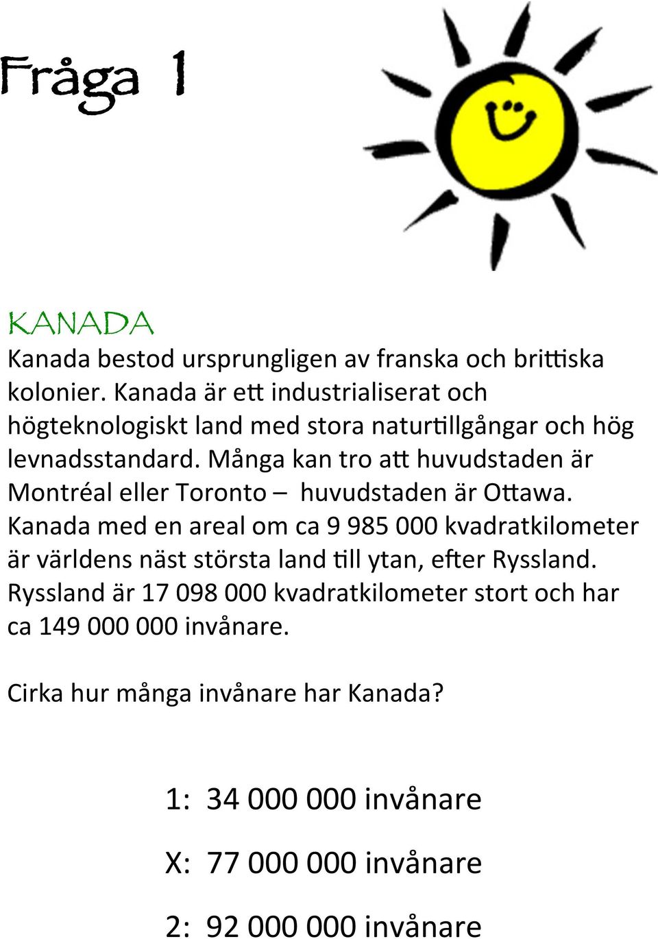 Många kan tro a9 huvudstaden är Montréal eller Toronto huvudstaden är O9awa.