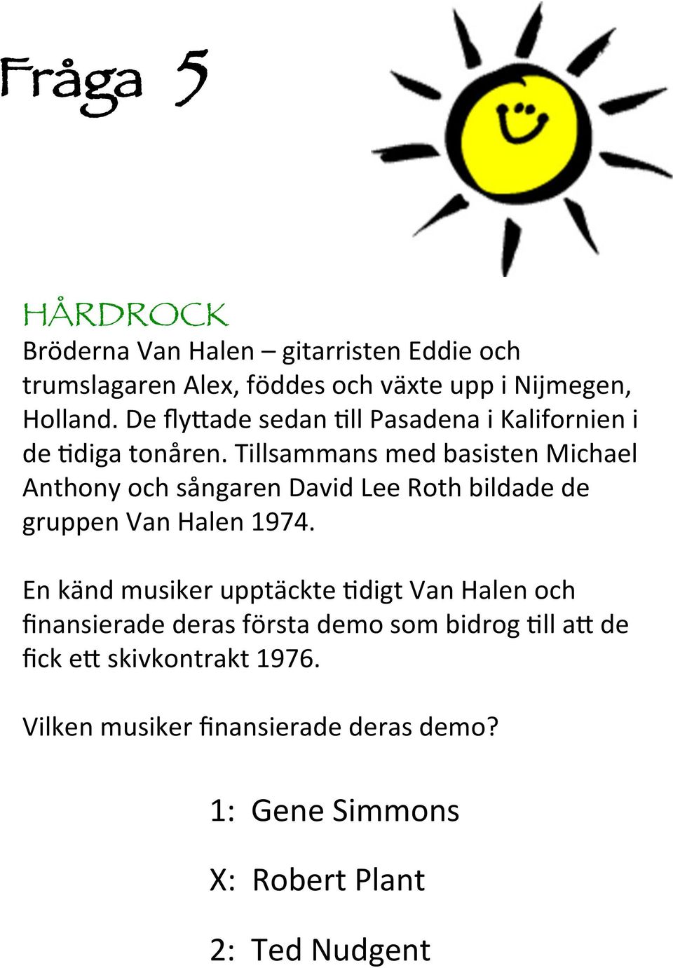 Tillsammans med basisten Michael Anthony och sångaren David Lee Roth bildade de gruppen Van Halen 974.