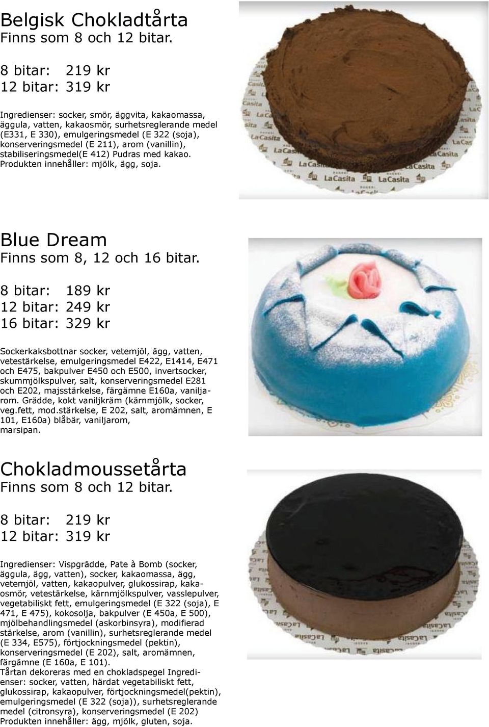Blue Dream 8 bitar: 189 kr 12 bitar: 249 kr 16 bitar: 329 kr Grädde, kokt vaniljkräm (kärnmjölk, socker, 101, E160a) blåbär, vaniljarom, marsipan.