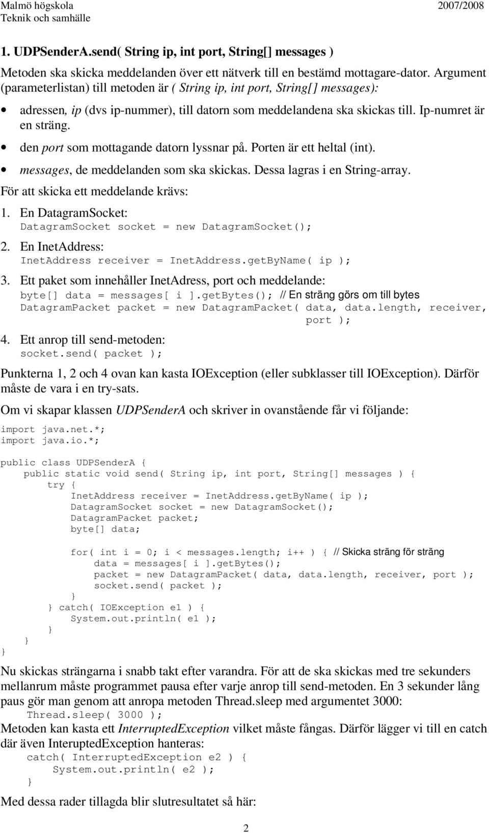 den port som mottagande datorn lyssnar på. Porten är ett heltal (int). messages, de meddelanden som ska skickas. Dessa lagras i en String-array. För att skicka ett meddelande krävs: 1.