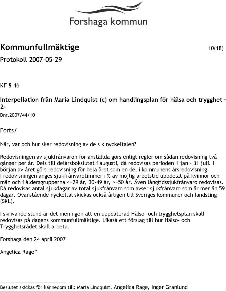 I början av året görs redovisning för hela året som en del i kommunens årsredovisning.