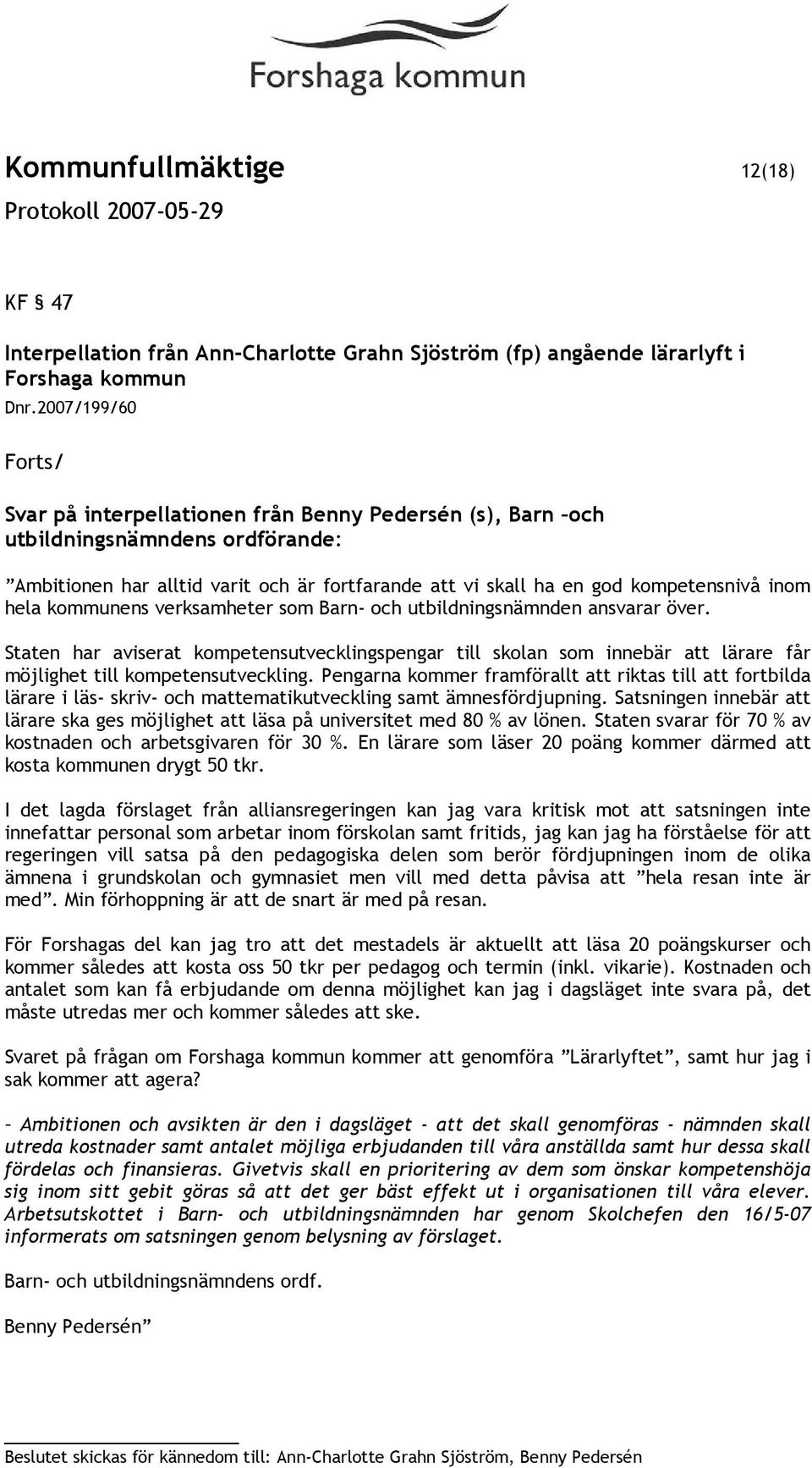 hela kommunens verksamheter som Barn- och utbildningsnämnden ansvarar över. Staten har aviserat kompetensutvecklingspengar till skolan som innebär att lärare får möjlighet till kompetensutveckling.