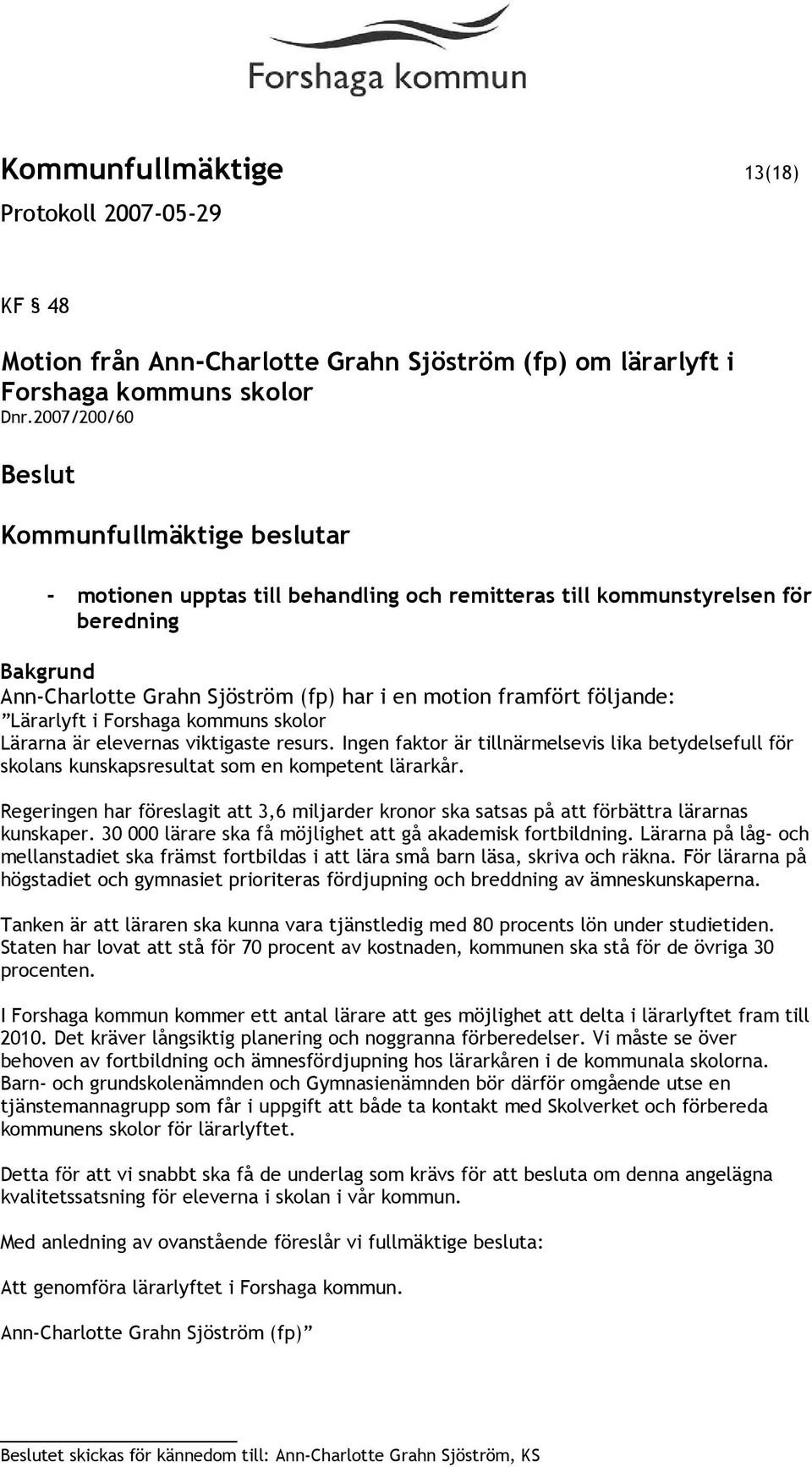 skolor Lärarna är elevernas viktigaste resurs. Ingen faktor är tillnärmelsevis lika betydelsefull för skolans kunskapsresultat som en kompetent lärarkår.