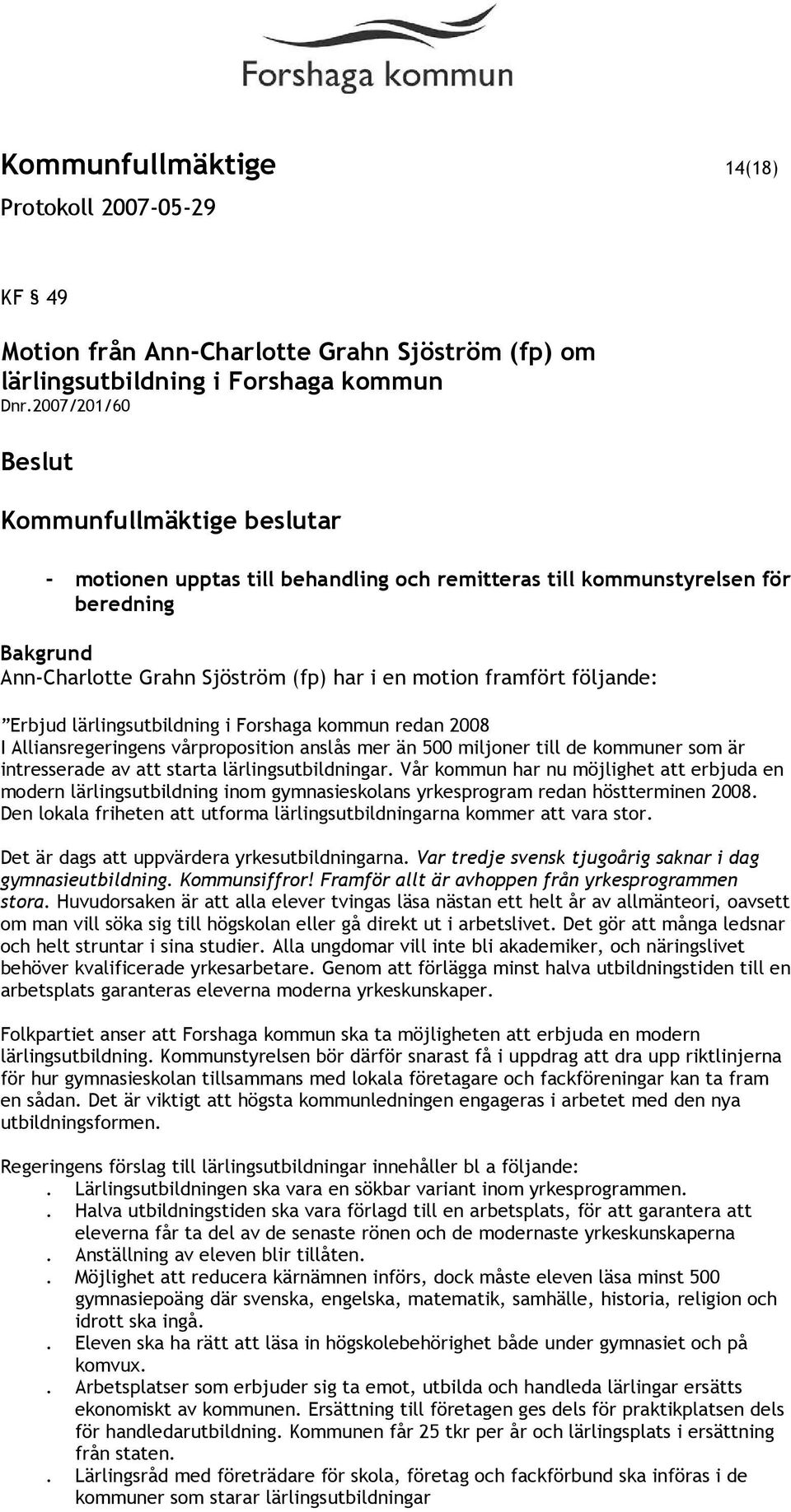 Forshaga kommun redan 2008 I Alliansregeringens vårproposition anslås mer än 500 miljoner till de kommuner som är intresserade av att starta lärlingsutbildningar.