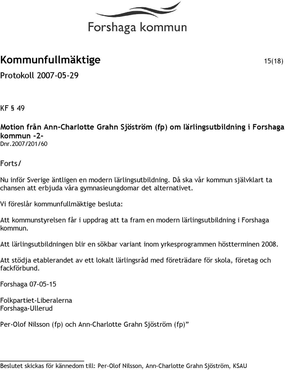 Vi föreslår kommunfullmäktige besluta: Att kommunstyrelsen får i uppdrag att ta fram en modern lärlingsutbildning i Forshaga kommun.