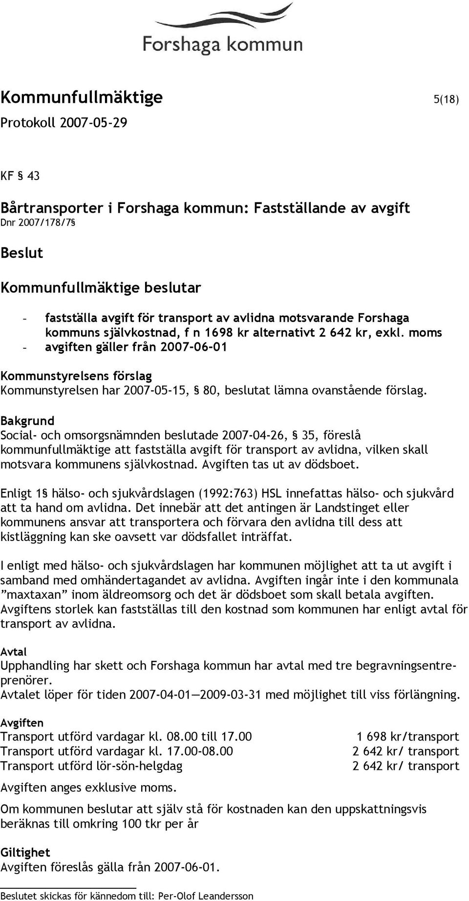 Social- och omsorgsnämnden beslutade 2007-04-26, 35, föreslå kommunfullmäktige att fastställa avgift för transport av avlidna, vilken skall motsvara kommunens självkostnad.